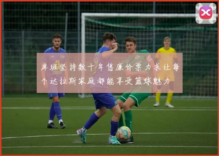 库班坚持数十年售廉价票力求让每个达拉斯家庭都能享受篮球魅力